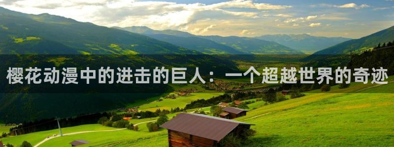 风车动漫观看网樱花动漫：樱花动漫中的进击的巨人：一个超越世界的奇迹