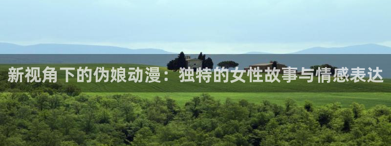 大风车动漫网官网：新视角下的伪娘动漫：独特的女性故事与情感表达